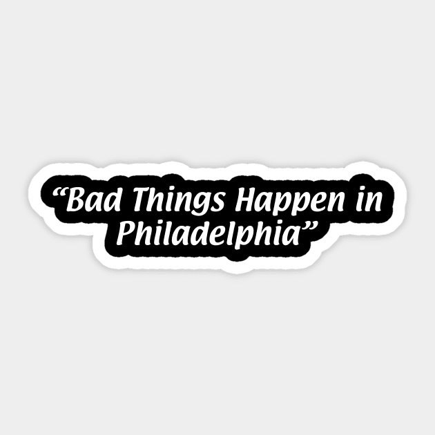 Bad Things Happen in Philadelphia Sticker by We Watch